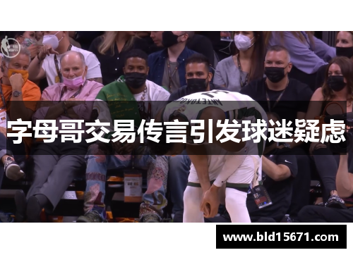 字母哥交易传言引发球迷疑虑